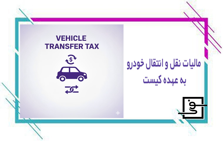 مالیات نقل و انتقال خودرو به عهده کیست
